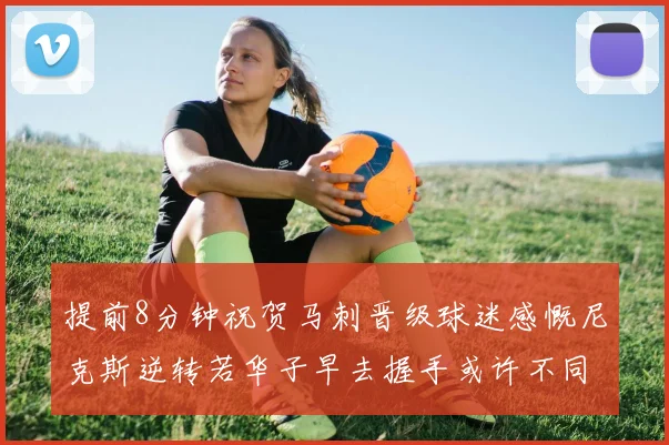 提前8分钟祝贺马刺晋级球迷感慨尼克斯逆转若华子早去握手或许不同